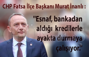 CHP Fatsa İlçe Başkanı Murat İnanlı : ''Esnaf, bankadan aldığı kredilerle ayakta durmaya çalışıyor'' CHP Fatsa İlçe Başkanı Murat İnanlı : ''Esnaf, bankadan aldığı kredilerle ayakta durmaya çalışıyor''