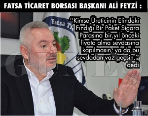FATSA TİCARET BORSASI BAŞKANI ALİ FEYZİ: ‘‘KİMSE ÜRETİCİNİN ELİNDEKİ FINDIĞI BİR PAKET SİGARA PARASINA BİR YIL ÖNCEKİ FİYATA ALMA SEVDASINA KAPILMASIN, YA DA BU SEVDADAN VAZ GEÇSİN’’ FATSA TİCARET BORSASI BAŞKANI ALİ FEYZİ: ‘‘KİMSE ÜRETİCİNİN ELİNDEKİ FINDIĞI BİR PAKET SİGARA PARASINA BİR YIL ÖNCEKİ FİYATA ALMA SEVDASINA KAPILMASIN, YA DA BU SEVDADAN VAZ GEÇSİN’’