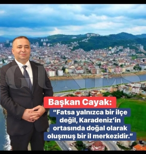�stanbul Fatsal�lar Derne�i Ba�kan� Osman Cayak, �Fatsa yaln�zca bir  il�e de�il,Karadeniz�in ortas�nda do�al olarak olu�mu� bir il merkezidir�