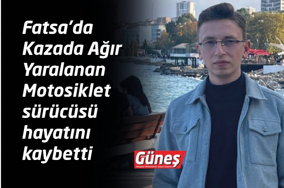 Fatsa’da Kazada Ağır Yaralanan Motosiklet sürücüsü hayatını kaybetti