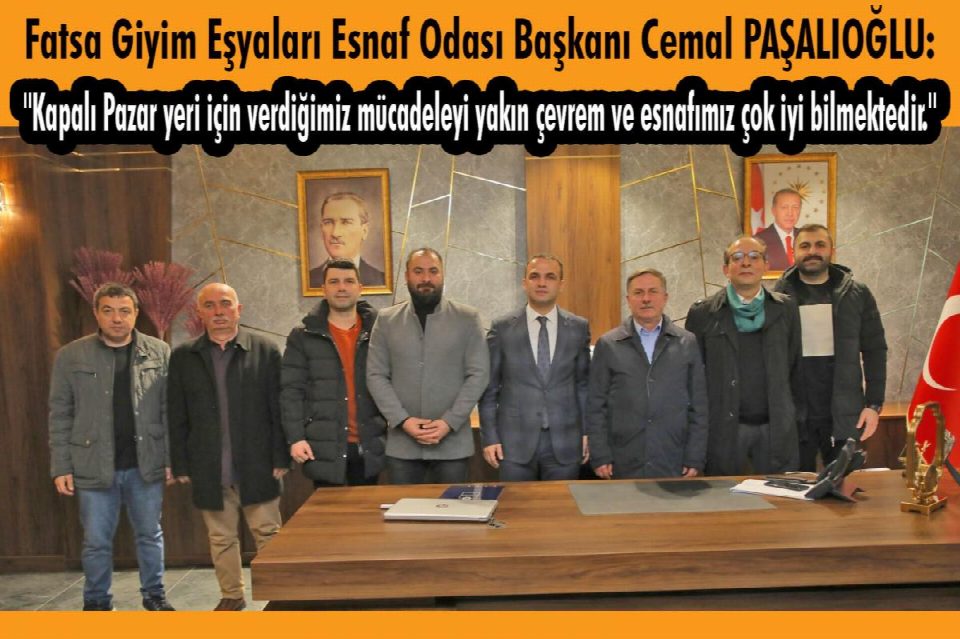 Fatsa Giyim Eşyaları Esnaf Odası Başkanı Cemal Paşalıoğlu ''Kapalı Pazar yeri için verdiğimiz mücadeleyi yakın çevrem ve esnafımız çok iyi bilmektedir''