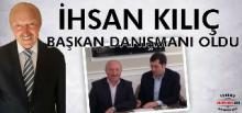 İHSAN KILIÇ BAŞKAN DANIŞMANI OLDU